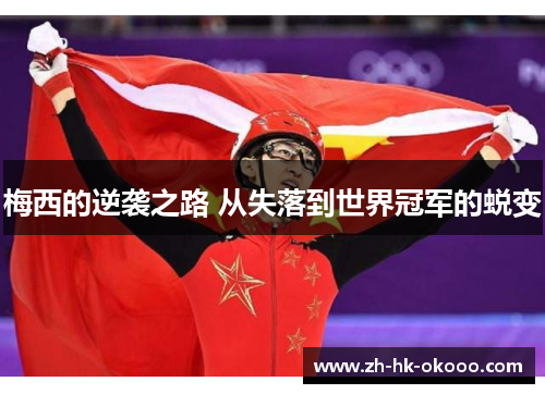 梅西的逆袭之路 从失落到世界冠军的蜕变 梅西的逆袭之路 从失落到世界冠军的蜕变