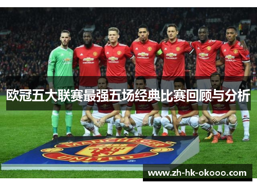 欧冠五大联赛最强五场经典比赛回顾与分析 欧冠五大联赛最强五场经典比赛回顾与分析