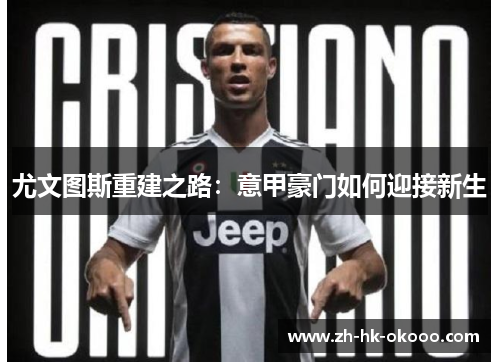 尤文图斯重建之路:意甲豪门如何迎接新生 尤文图斯重建之路:意甲豪门如何迎接新生