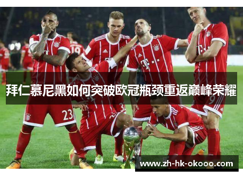 拜仁慕尼黑如何突破欧冠瓶颈重返巅峰荣耀 拜仁慕尼黑如何突破欧冠瓶颈重返巅峰荣耀
