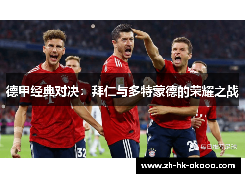 德甲经典对决:拜仁与多特蒙德的荣耀之战 德甲经典对决:拜仁与多特蒙德的荣耀之战