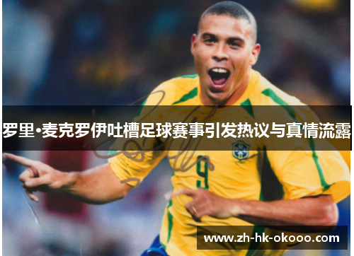 罗里·麦克罗伊吐槽足球赛事引发热议与真情流露 罗里·麦克罗伊吐槽足球赛事引发热议与真情流露