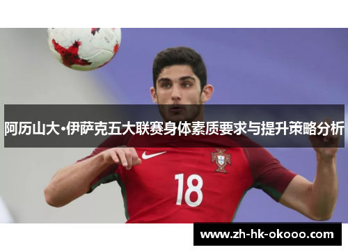 阿历山大·伊萨克五大联赛身体素质要求与提升策略分析 阿历山大·伊萨克五大联赛身体素质要求与提升策略分析
