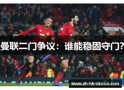 曼联二门争议:谁能稳固守门? 曼联二门争议:谁能稳固守门?