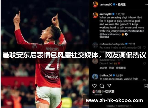 曼联安东尼表情包风靡社交媒体,网友调侃热议 曼联安东尼表情包风靡社交媒体,网友调侃热议