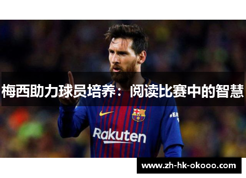 梅西助力球员培养:阅读比赛中的智慧 梅西助力球员培养:阅读比赛中的智慧