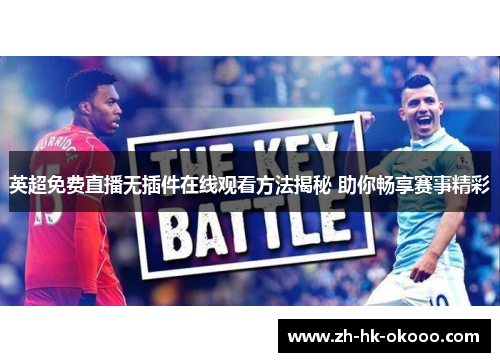 英超免费直播无插件在线观看方法揭秘 助你畅享赛事精彩